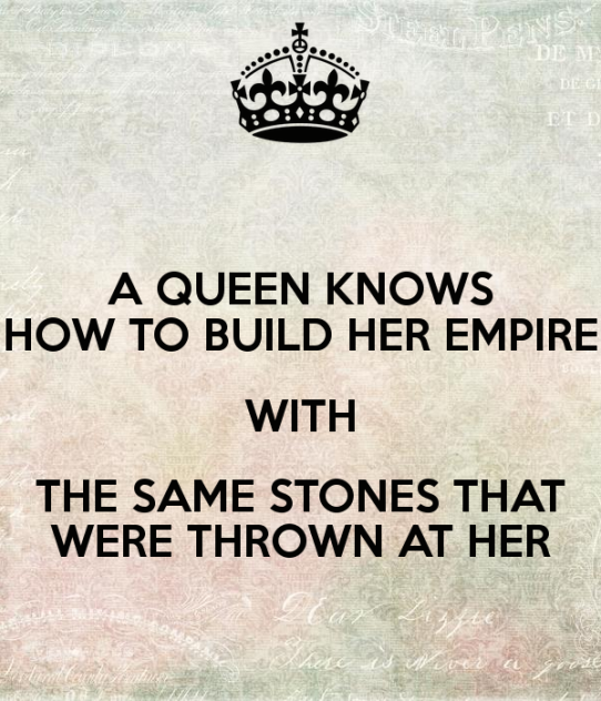 a-queen-knows-how-to-build-her-empire-with-the-same-stones-that-were-thrown-at-her.png